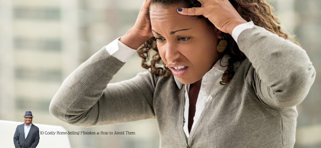 A woman appears stressed, holding her head with both hands, looking concerned. In the bottom left corner, there is a smaller image of a person standing, wearing a suit and hat. The text on the image reads, "10 Costly Home-Selling Mistakes & How to Avoid Them."