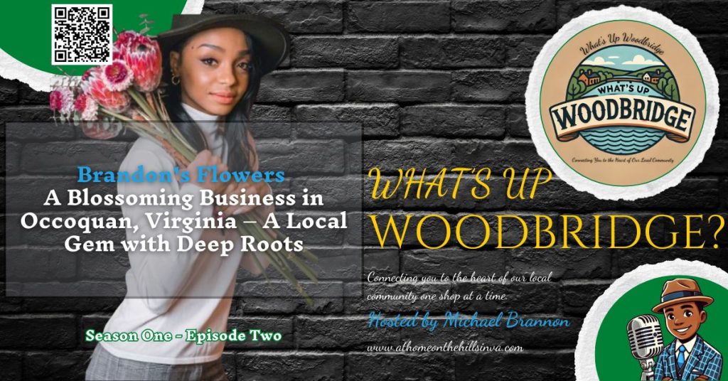 A promotional graphic for "What's Up Woodbridge?" featuring a woman holding flowers. The text reads, "Brandon's Flowers: A Blossoming Business in Occoquan, Virginia – A Local Gem with Deep Roots," and "Season One - Episode Two." The show is hosted by Michael Brannon. A logo for "What's Up Woodbridge?" is displayed with an illustration of hills and water. Contact and show information is also included, with a QR code in the top left corner. The background is a dark brick wall.
