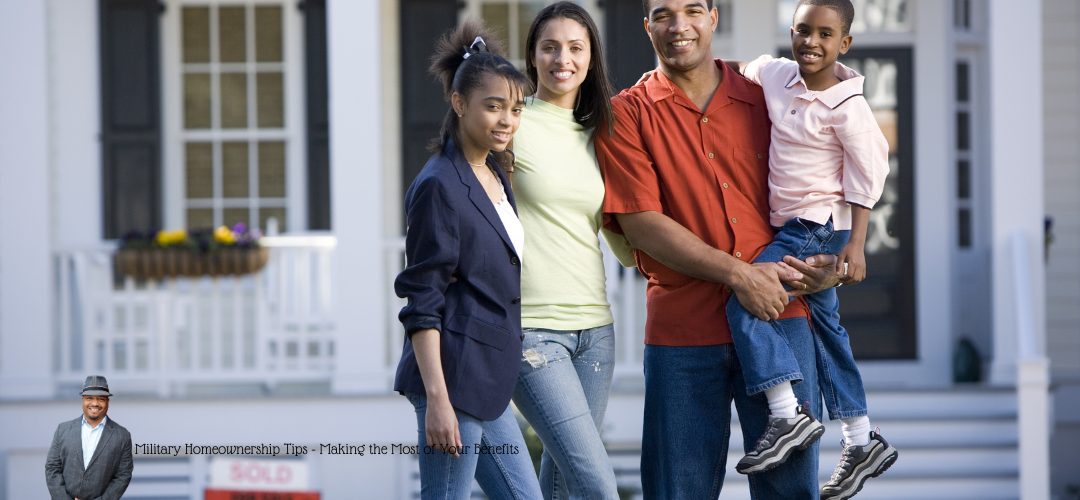 A smiling family of four stands in front of a house with a "SOLD" sign. The group consists of a man holding a young boy, a woman, and a teenage girl. They are on a porch with white railings and flowers. Overlay text reads: "Military Homeownership Tips - Making the Most of Your Benefits." There is a small image of a person in a suit and hat in the corner.