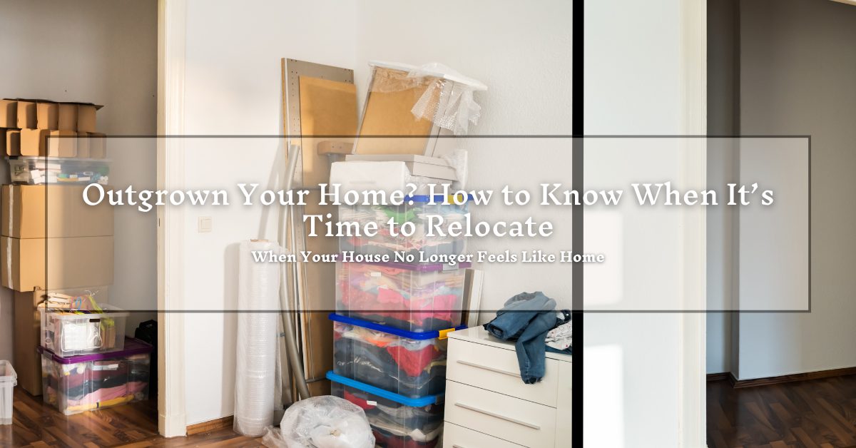 A cluttered room filled with moving boxes, storage containers, and packing materials, suggesting preparation for relocation. The overlay text reads: "Outgrown Your Home? How to Know When It’s Time to Relocate. When Your House No Longer Feels Like Home."