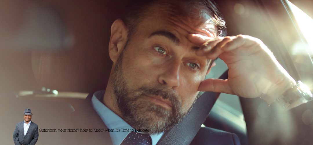  A person with a thoughtful expression sits in a car, resting their forehead on their hand, suggesting contemplation or stress. The overlay text reads: "Outgrown Your Home? How to Know When It's Time to Relocate." A small image of a person in a suit and hat is in the lower left corner.