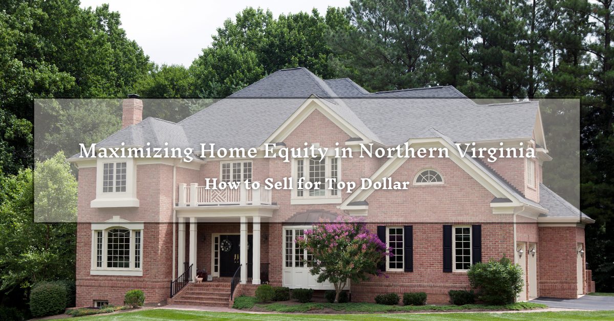A large brick house with white trim and a neatly manicured lawn. The house features arched windows and a prominent entrance. Overlaid text reads: "Maximizing Home Equity in Northern Virginia: How to Sell for Top Dollar." Lush trees surround the property, indicating a suburban setting.