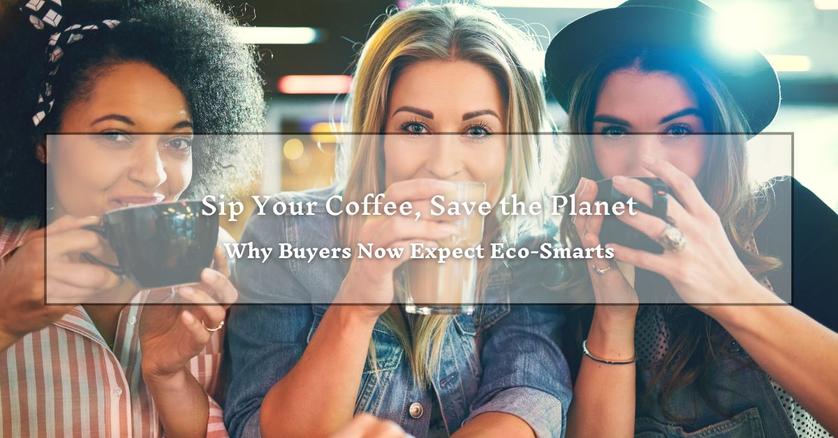 Three women enjoying coffee together, smiling at the camera. The image has an overlay with the text: "Sip Your Coffee, Save the Planet - Why Buyers Now Expect Eco-Smarts." The scene suggests a friendly and environmentally-conscious gathering in a cozy setting.