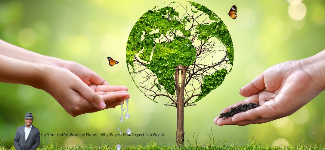 Illustration of a tree with foliage shaped like the Earth, symbolizing environmental conservation. Two hands are extended; one holds soil, the other receives water droplets. Butterflies flutter around the scene. A person in a suit is shown in the corner. The text overlay reads: "Sip Your Coffee, Save the Planet - Why Buyers Now Expect Eco-Smarts." The background is a soft green, enhancing the eco-friendly theme.