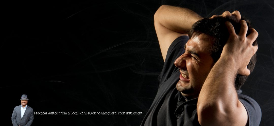 A man holding his head in frustration against a dark background. A person in a suit and hat is in the lower left corner with text, "Practical Advice From a Local REALTOR® to Safeguard Your Investment."